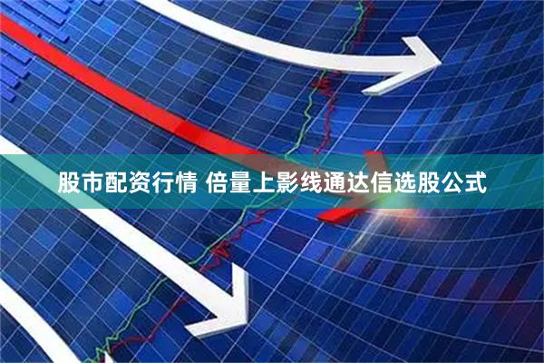 股市配资行情 倍量上影线通达信选股公式